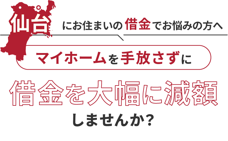 仙台にお住いの借金でお悩みにの方へマイホームを手放さずに借金を大幅に減額しませんか？